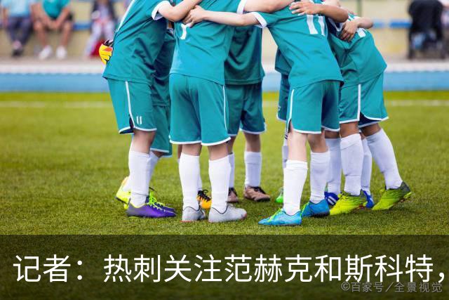 记者：热刺关注范赫克和斯科特，伯恩茅斯对球员估价8000万镑
